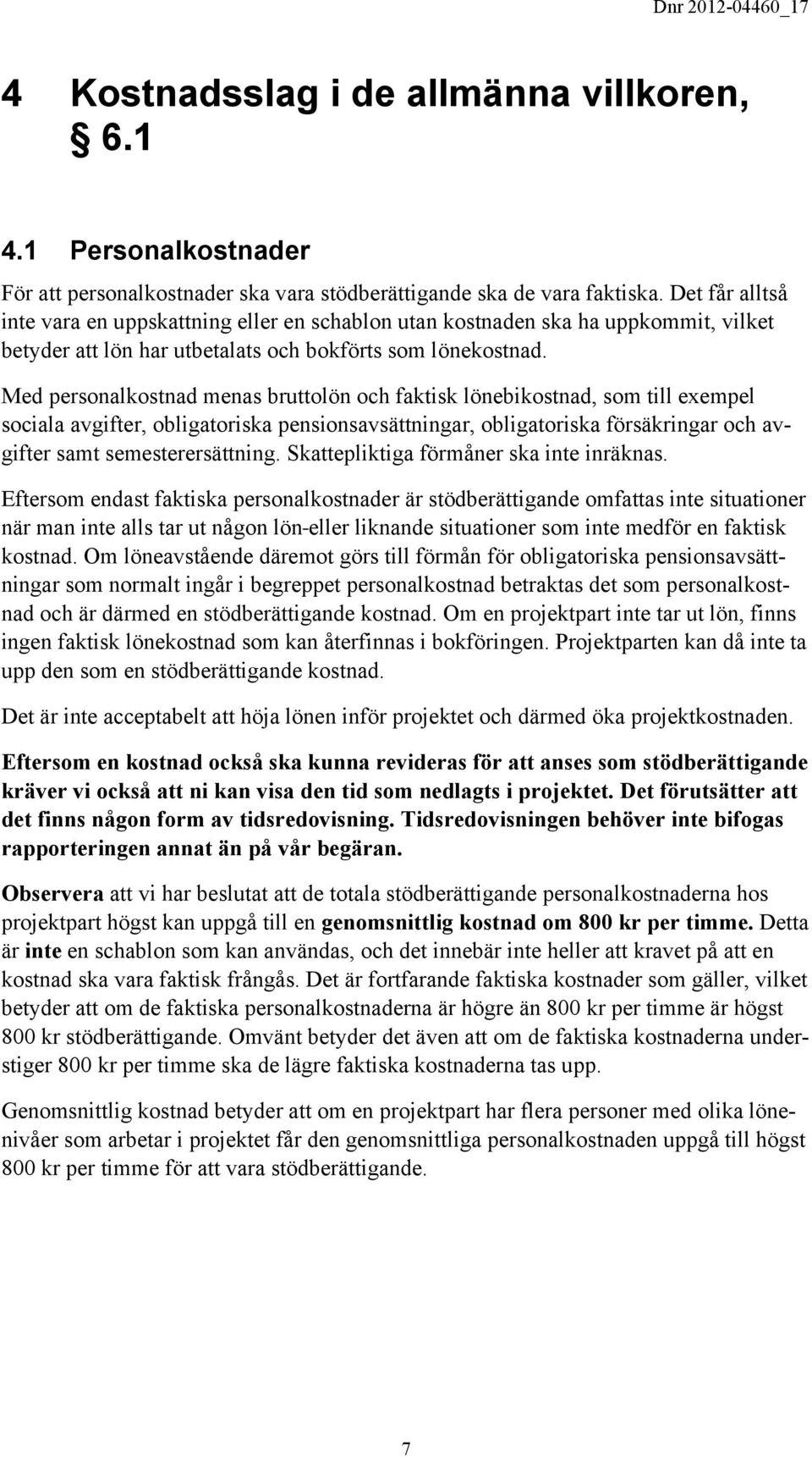 Med personalkostnad menas bruttolön och faktisk lönebikostnad, som till exempel sociala avgifter, obligatoriska pensionsavsättningar, obligatoriska försäkringar och avgifter samt semesterersättning.