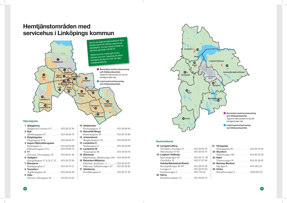 hemtjänstutföra 1 Skäggetorp Ryd Hjälmsätersg 4 Aspen 5 Översten Valla 9 Blandaren 6 7 Trädgårn 8 Tannefors Stolplyckan 10 11 Ramshäll/ Berga 13 Linghem/Tallboda 20 E4:an Kärna 19