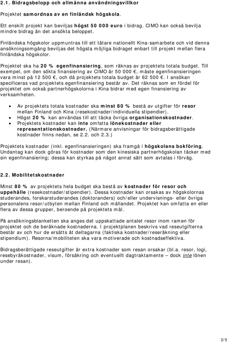 Finländska högskolor uppmuntras till ett tätare nationellt Kina-samarbete och vid denna ansökningsomgång beviljas det högsta möjliga bidraget enbart till projekt mellan flera finländska högskolor.