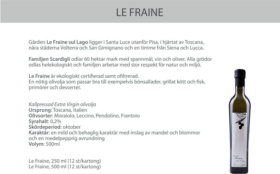 Le Fraine är ekologiskt certifierad samt ofiltrerad. En nötig olivolja som passar bra till exempelvis bönsallader, grillat kött och fisk, primörer och desserter.