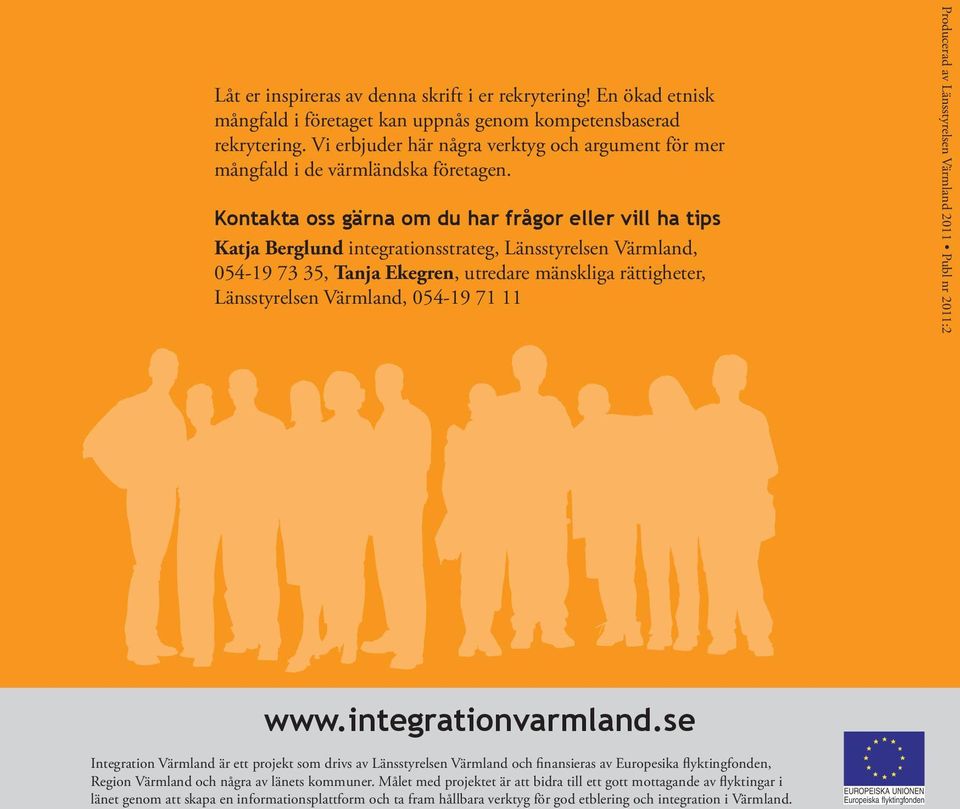 Kontakta oss gärna om du har frågor eller vill ha tips Katja Berglund integrationsstrateg, Länsstyrelsen Värmland, 054-19 73 35, Tanja Ekegren, utredare mänskliga rättigheter, Länsstyrelsen Värmland,