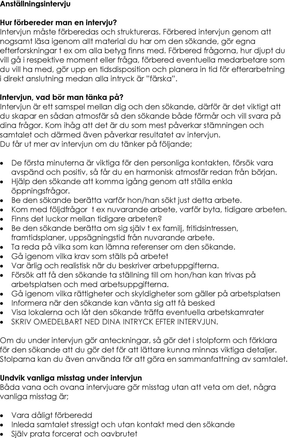 Förbered frågorna, hur djupt du vill gå i respektive moment eller fråga, förbered eventuella medarbetare som du vill ha med, gör upp en tidsdisposition och planera in tid för efterarbetning i direkt