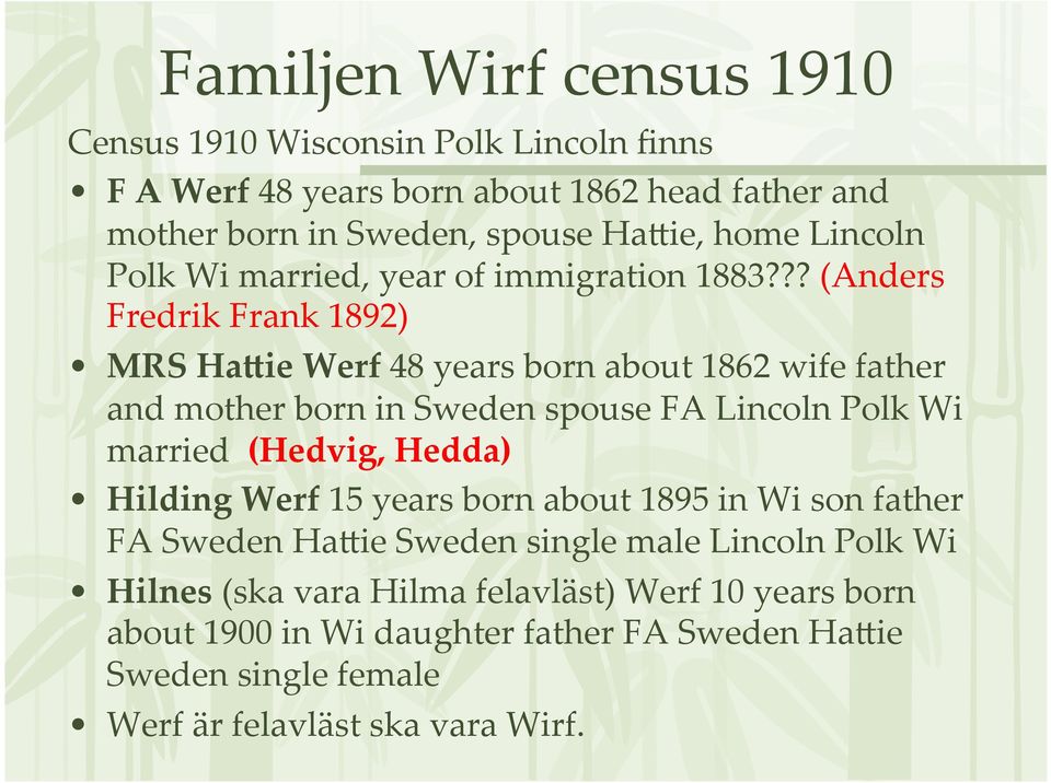 ?? (Anders Fredrik Frank 1892) MRS Ha*ie Werf 48 years born about 1862 wife father and mother born in Sweden spouse FA Lincoln Polk Wi married (Hedvig,