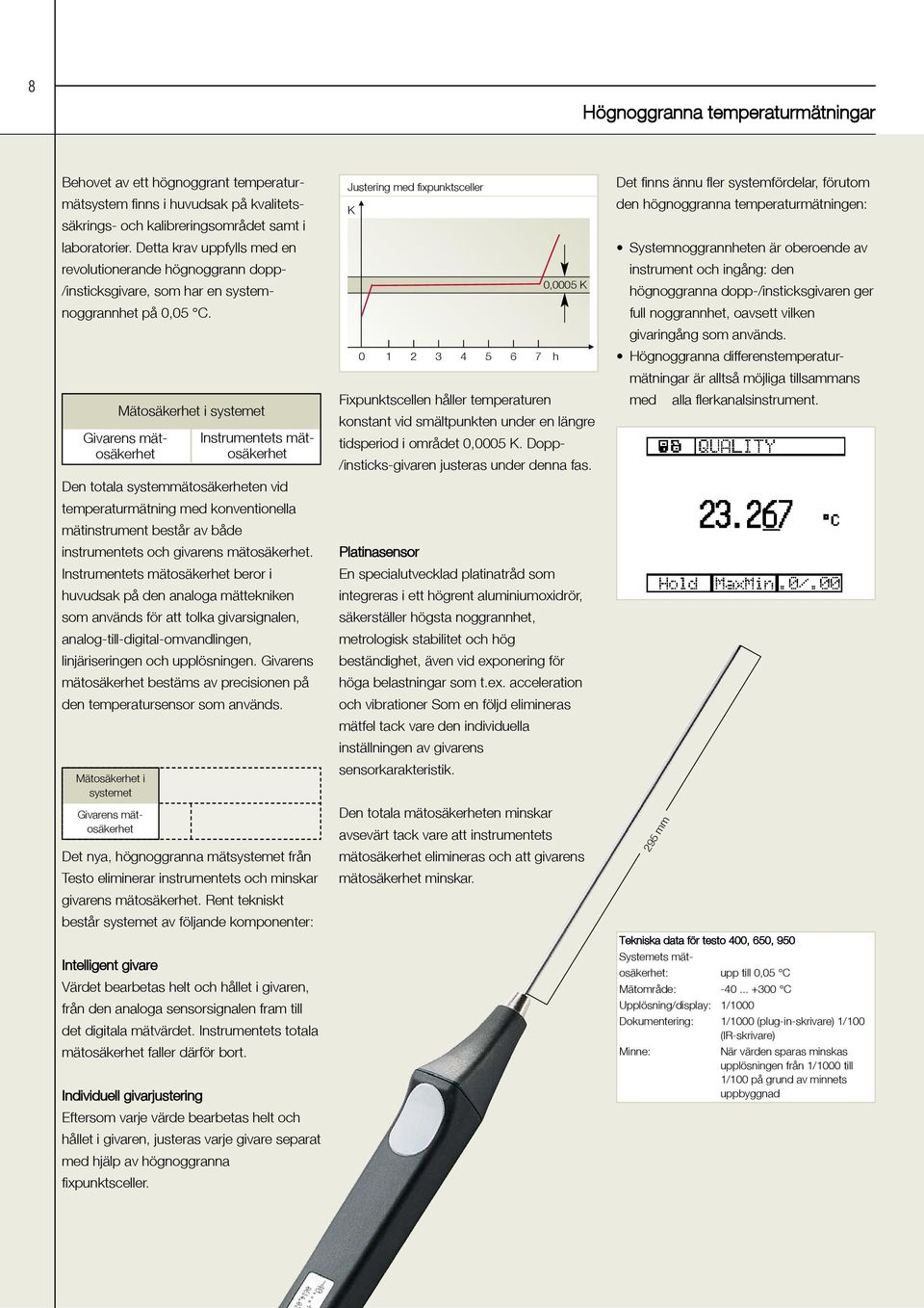 Den totala systemmätosäkerheten vid temperaturmätning med konventionella mätinstrument består av både instrumentets och givarens mätosäkerhet.