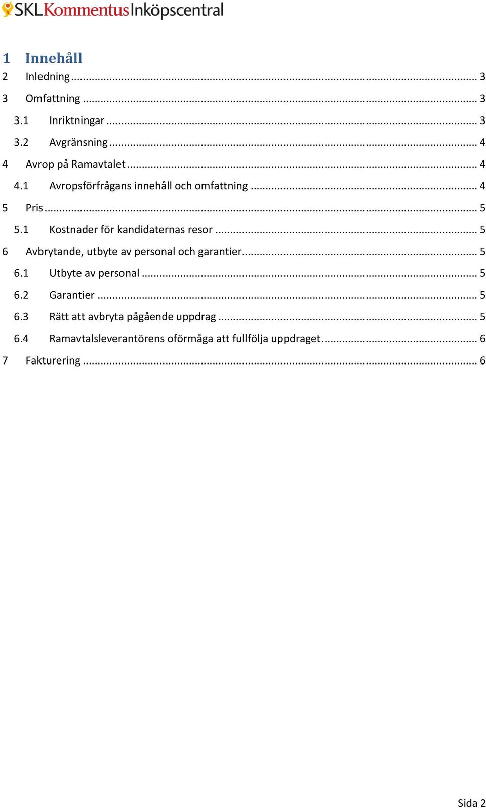 .. 5 6 Avbrytande, utbyte av personal och garantier... 5 6.1 Utbyte av personal... 5 6.2 Garantier... 5 6.3 Rätt att avbryta pågående uppdrag.