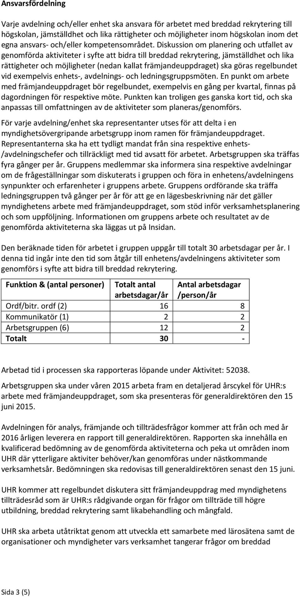 Diskussion om planering och utfallet av genomförda aktiviteter i syfte att bidra till breddad rekrytering, jämställdhet och lika rättigheter och möjligheter (nedan kallat främjandeuppdraget) ska