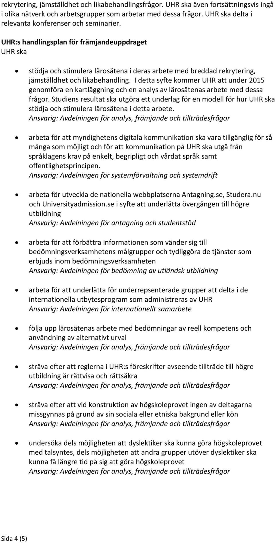 UHR:s handlingsplan för främjandeuppdraget UHR ska stödja och stimulera lärosätena i deras arbete med breddad rekrytering, jämställdhet och likabehandling.