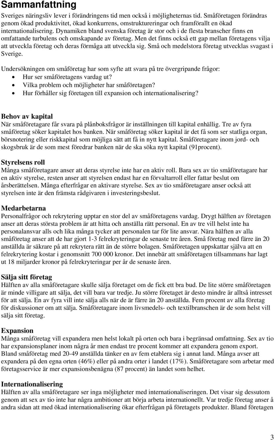 Dynamiken bland svenska företag är stor och i de flesta branscher finns en omfattande turbulens och omskapande av företag.