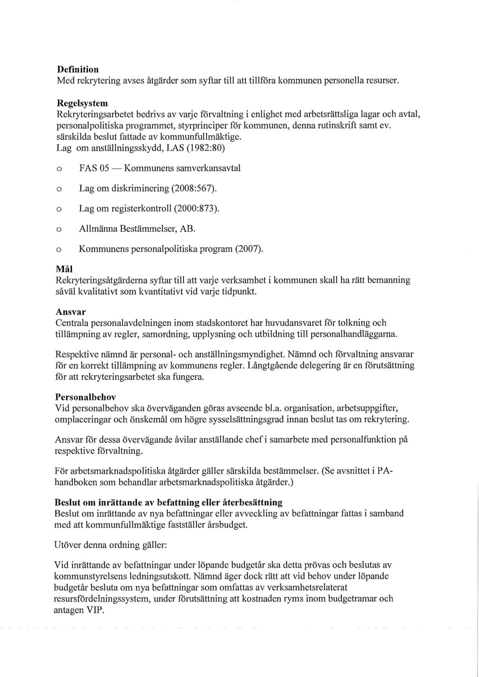 särskilda beslut fattade av kommunfullmäktige. Lag om anställningsskydd, LAS (1982:80) o F AS 05 - Kommunens samverkansavtal o Lag om diskriminering (2008:567). o Lag om registerkontroll (2000:873).