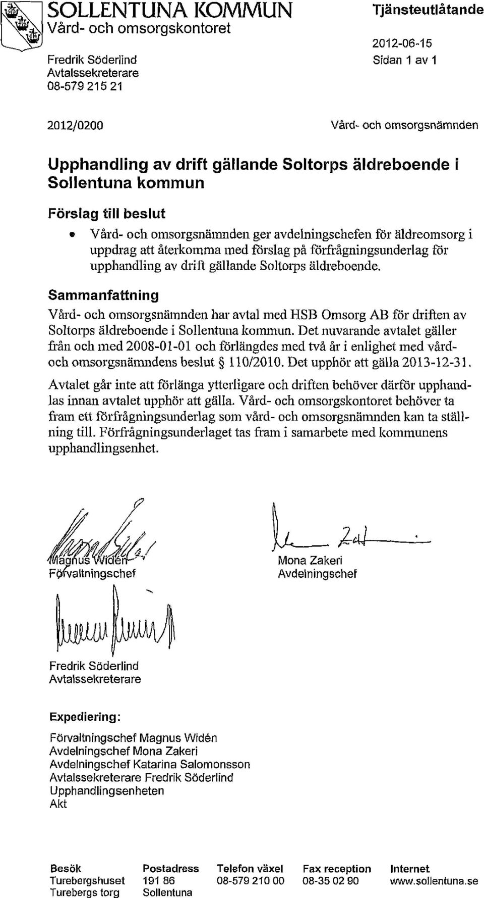 Sammanfattning Vård- och omsorgsnämnden har avtal med HSB Omsorg AB för driften av Soltorps äldreboende i Sollentuna kommun.