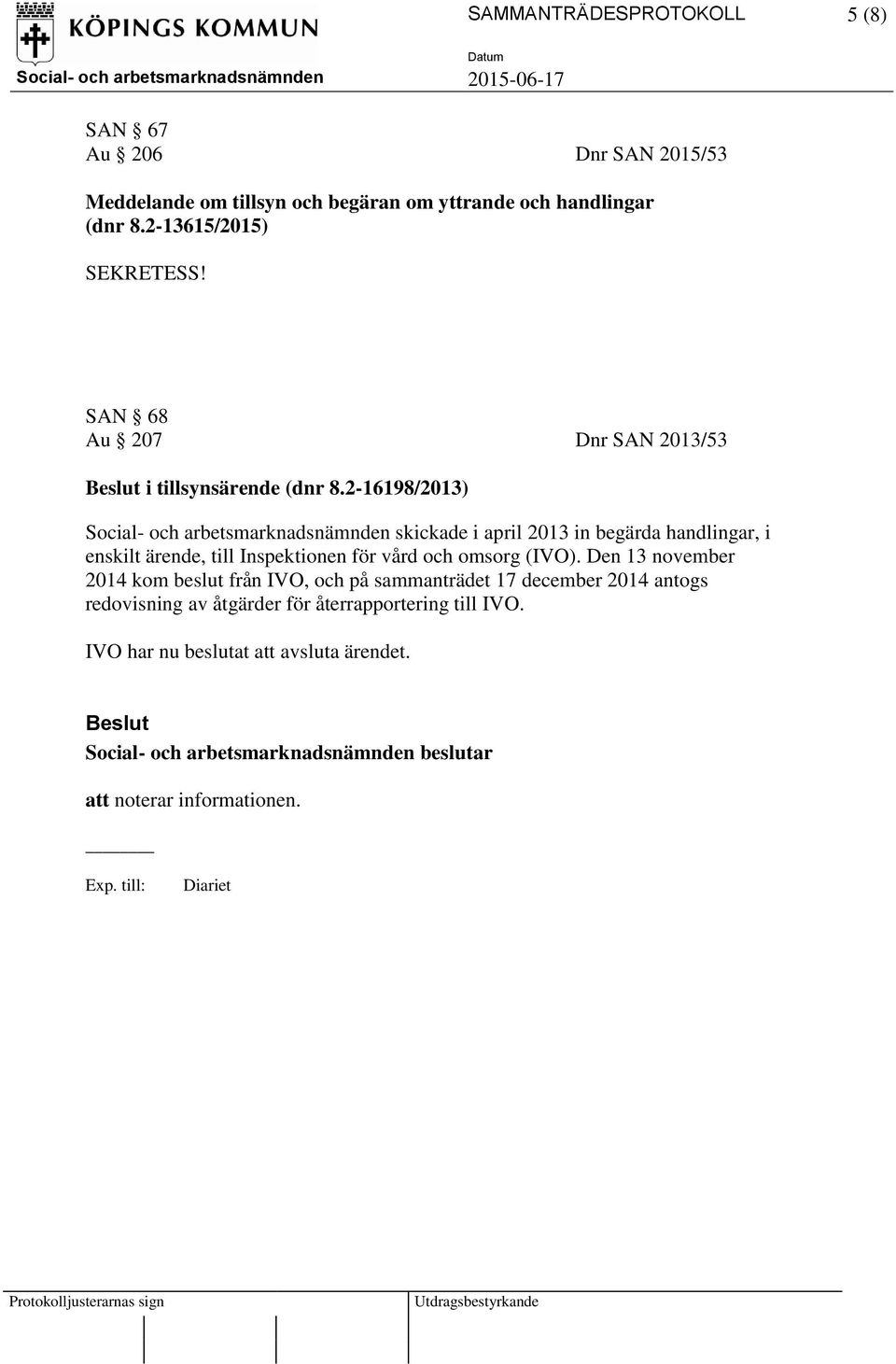 2-16198/2013) Social- och arbetsmarknadsnämnden skickade i april 2013 in begärda handlingar, i enskilt ärende, till Inspektionen för vård och