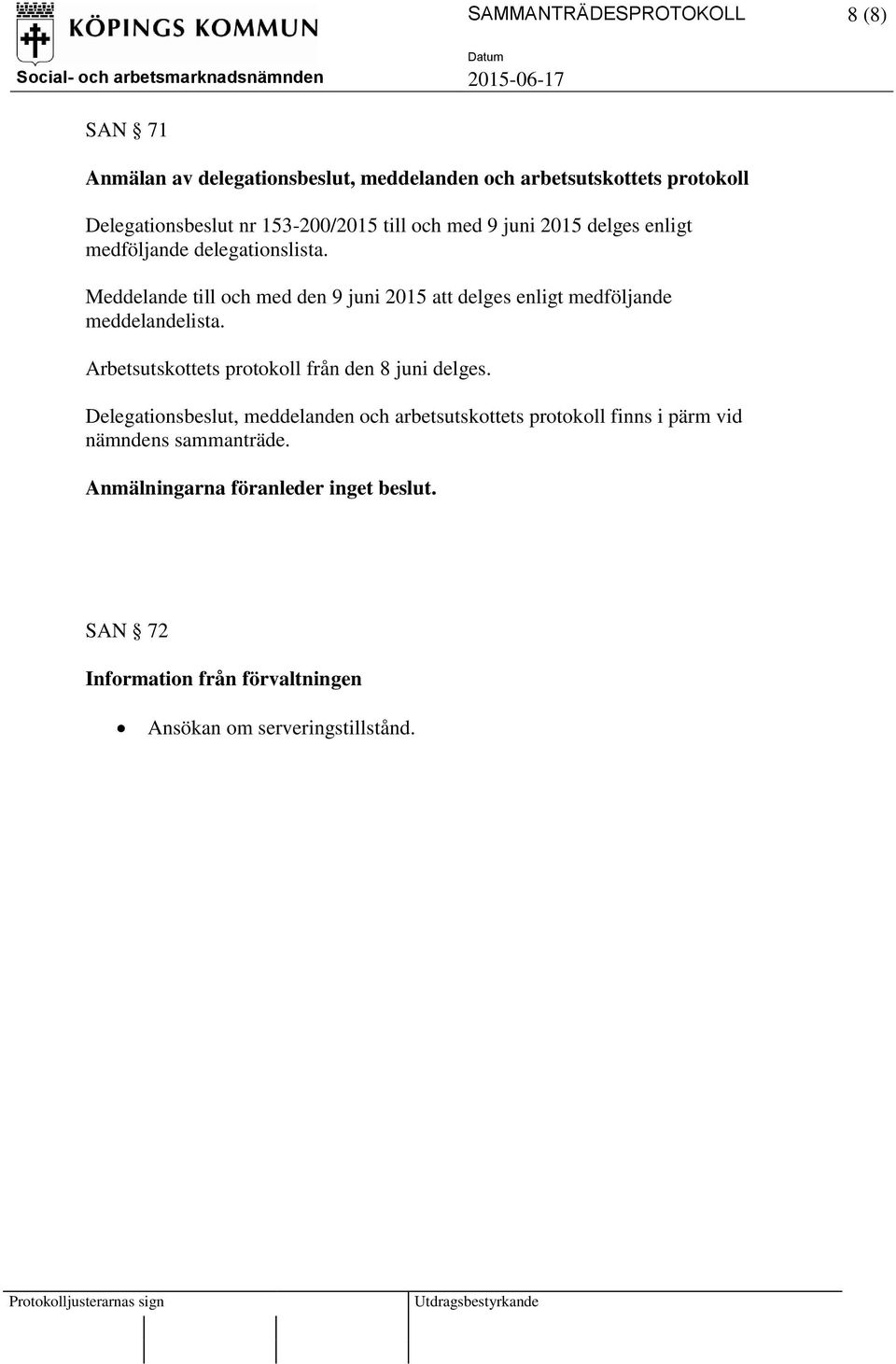 Meddelande till och med den 9 juni 2015 att delges enligt medföljande meddelandelista. Arbetsutskottets protokoll från den 8 juni delges.