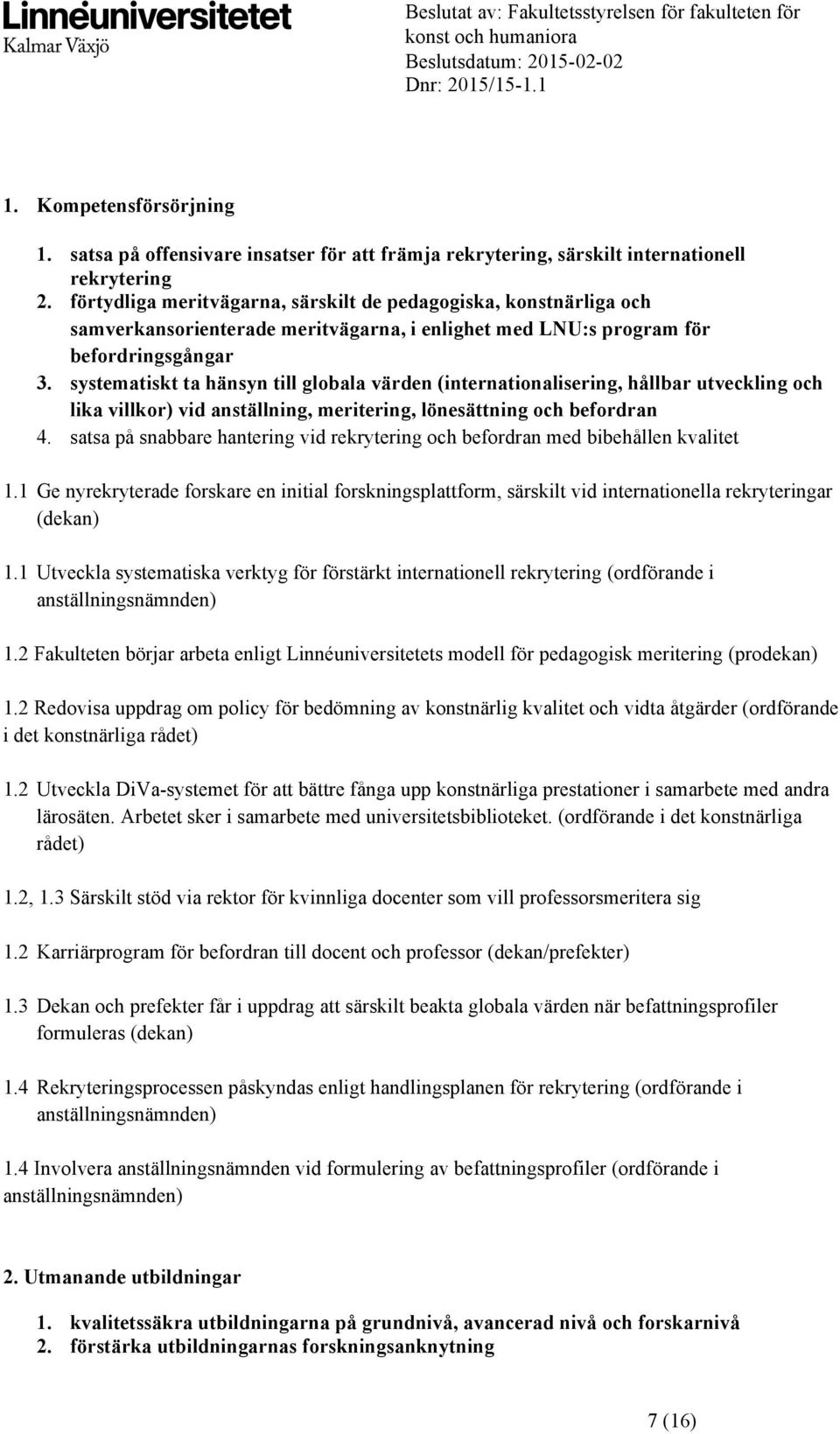 systematiskt ta hänsyn till globala värden (internationalisering, hållbar utveckling och lika villkor) vid anställning, meritering, lönesättning och befordran 4.