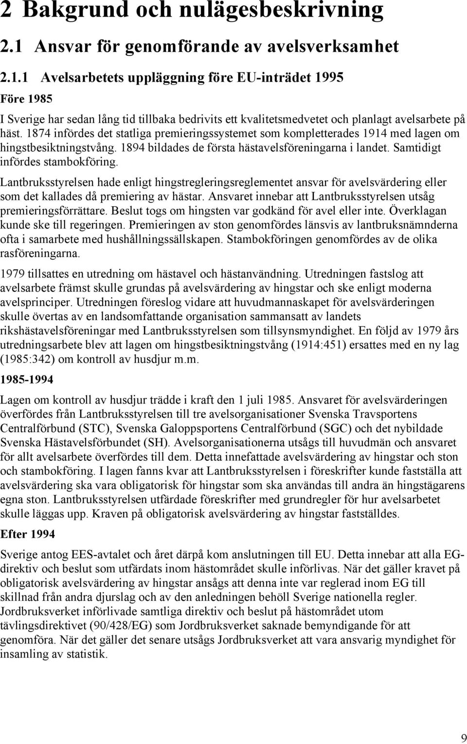 1 Avelsarbetets uppläggning före EU-inträdet 1995 Före 1985 I Sverige har sedan lång tid tillbaka bedrivits ett kvalitetsmedvetet och planlagt avelsarbete på häst.