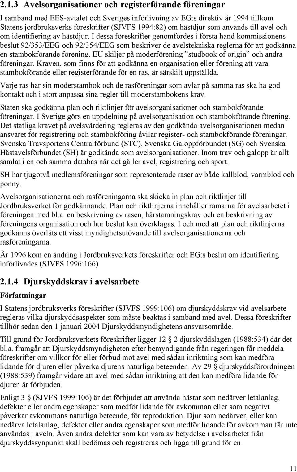 I dessa föreskrifter genomfördes i första hand kommissionens beslut 92/353/EEG och 92/354/EEG som beskriver de avelstekniska reglerna för att godkänna en stambokförande förening.