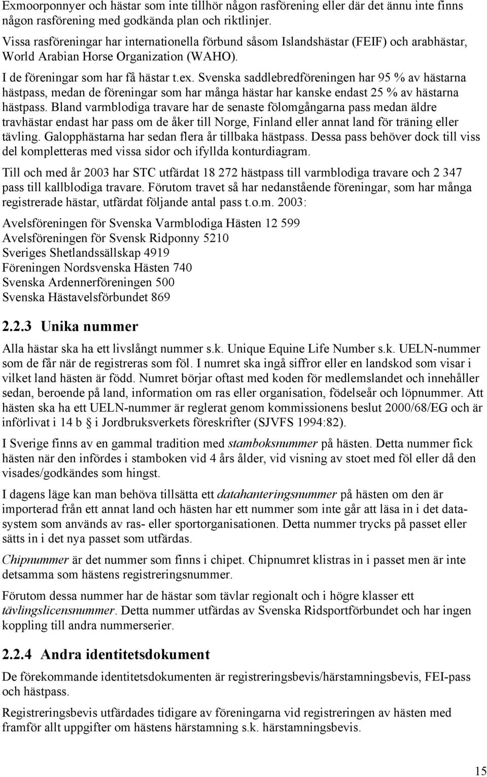Svenska saddlebredföreningen har 95 % av hästarna hästpass, medan de föreningar som har många hästar har kanske endast 25 % av hästarna hästpass.