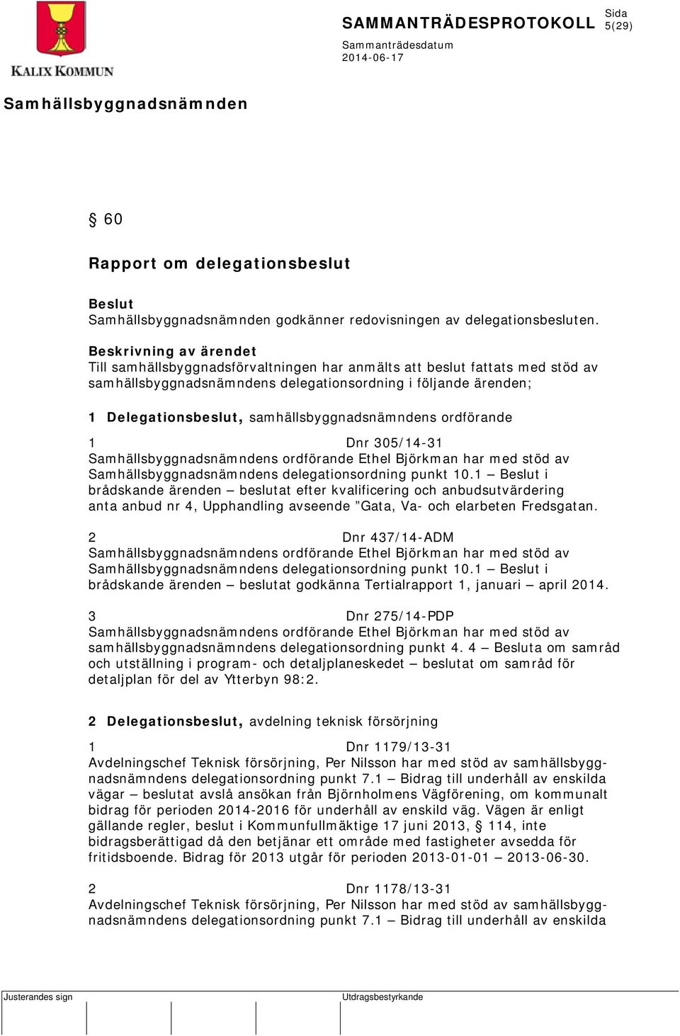 samhällsbyggnadsnämndens ordförande 1 Dnr 305/14-31 s ordförande Ethel Björkman har med stöd av s delegationsordning punkt 10.