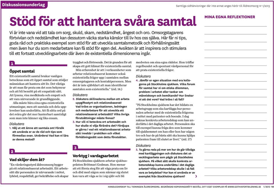 Här får ni tips, goda råd och praktiska exempel som stöd för att utveckla samtalsmetodik och förhållningssätt men även hur du som medarbetare kan få stöd för egen del.