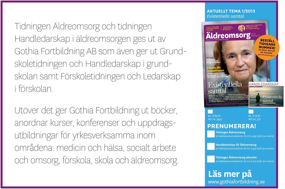 Utöver det ger Gothia Fortbildning ut böcker, anordnar kurser, konferenser och uppdragsutbildningar för yrkesverksamma inom områdena: medicin och hälsa, socialt arbete och omsorg, förskola, skola och