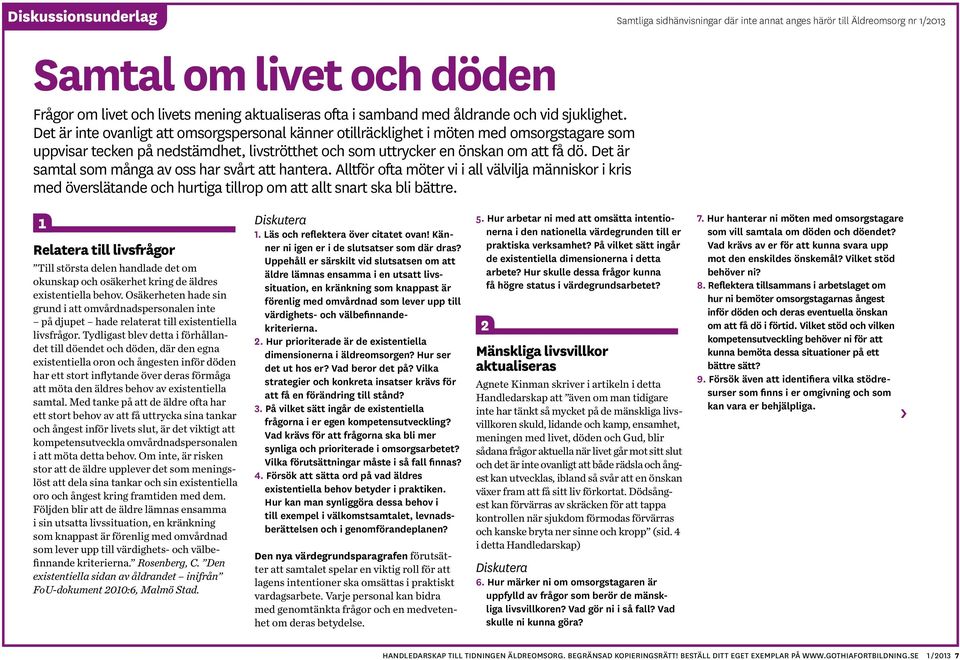 Det är samtal som många av oss har svårt att hantera. Alltför ofta möter vi i all välvilja människor i kris med överslätande och hurtiga tillrop om att allt snart ska bli bättre.
