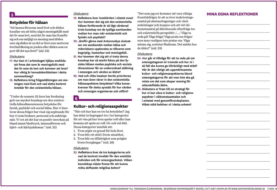 Hur kan ni i arbetslaget hjälpa enskilda att finna det som är meningsfullt med det liv som de levt och kommer att leva? Hur viktig är levnadsberättelsen i detta sammanhang? 18.