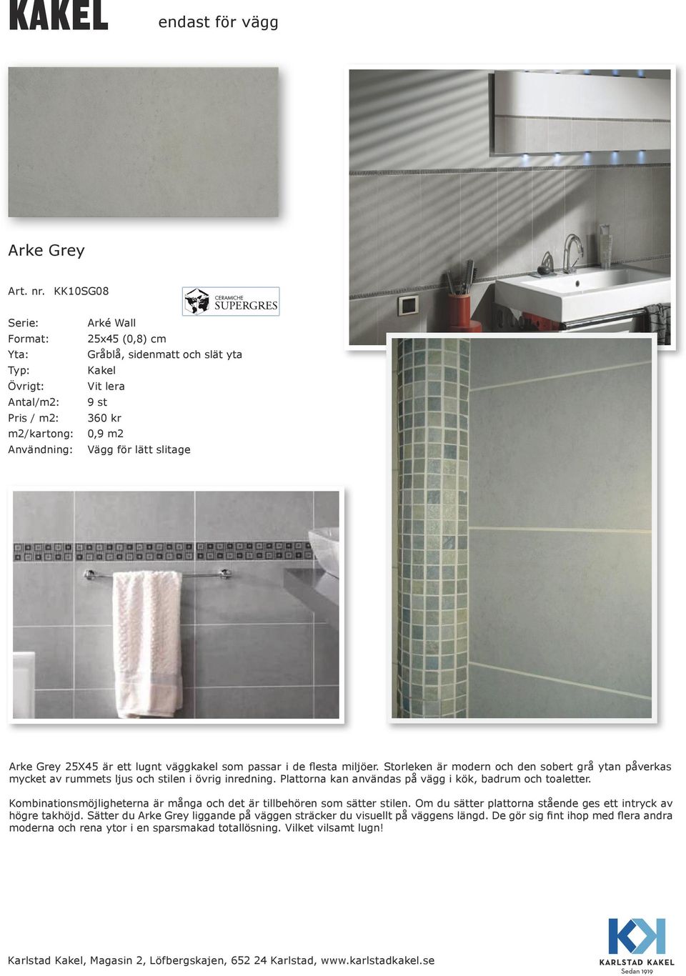 Storleken är modern och den sobert grå ytan påverkas mycket av rummets ljus och stilen i övrig inredning. Plattorna kan användas på vägg i kök, badrum och toaletter.