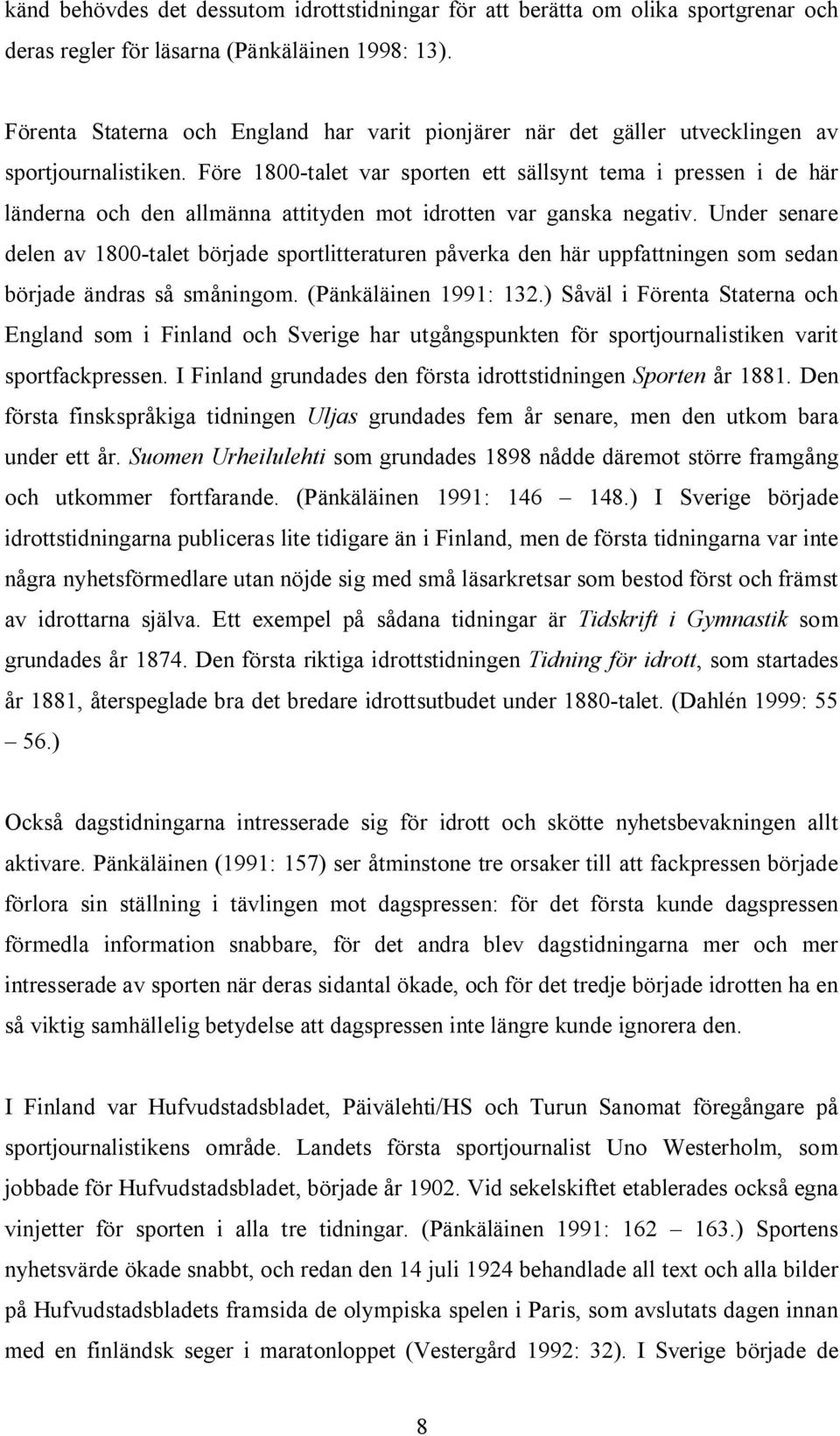 Före 1800-talet var sporten ett sällsynt tema i pressen i de här länderna och den allmänna attityden mot idrotten var ganska negativ.