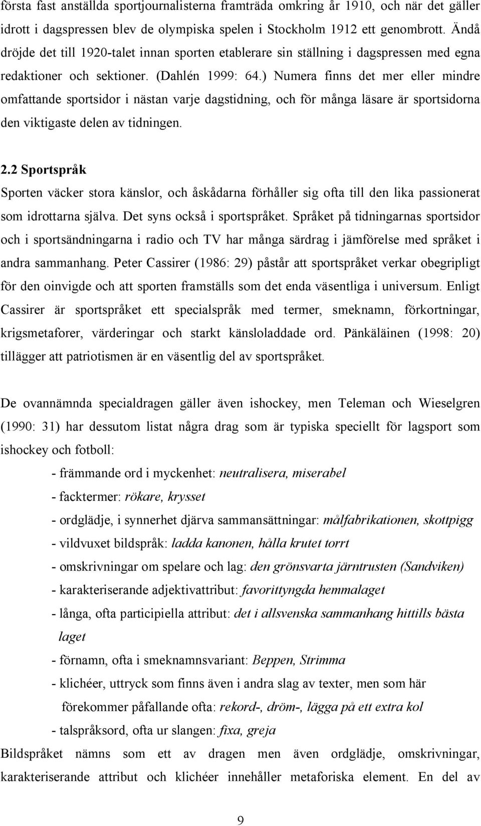 ) Numera finns det mer eller mindre omfattande sportsidor i nästan varje dagstidning, och för många läsare är sportsidorna den viktigaste delen av tidningen. 2.