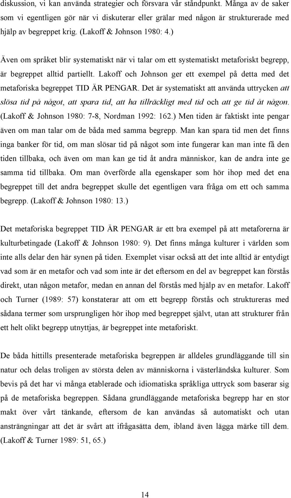 Lakoff och Johnson ger ett exempel på detta med det metaforiska begreppet TID ÄR PENGAR.
