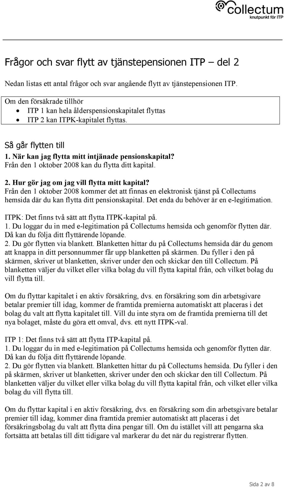 Från den 1 oktober 2008 kommer det att finnas en elektronisk tjänst på s hemsida där du kan flytta ditt pensionskapital. Det enda du behöver är en e-legitimation.