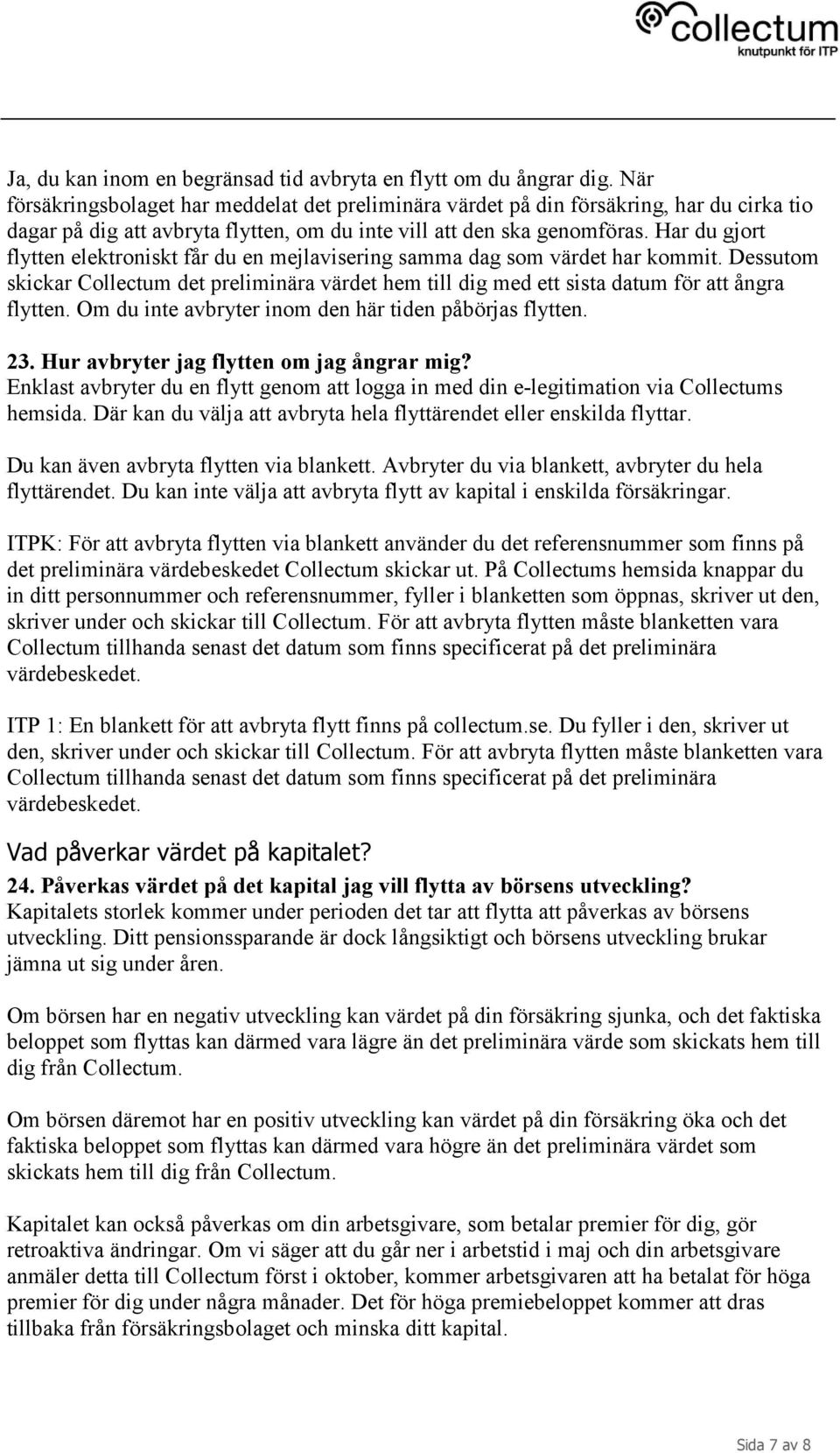 Har du gjort flytten elektroniskt får du en mejlavisering samma dag som värdet har kommit. Dessutom skickar det preliminära värdet hem till dig med ett sista datum för att ångra flytten.