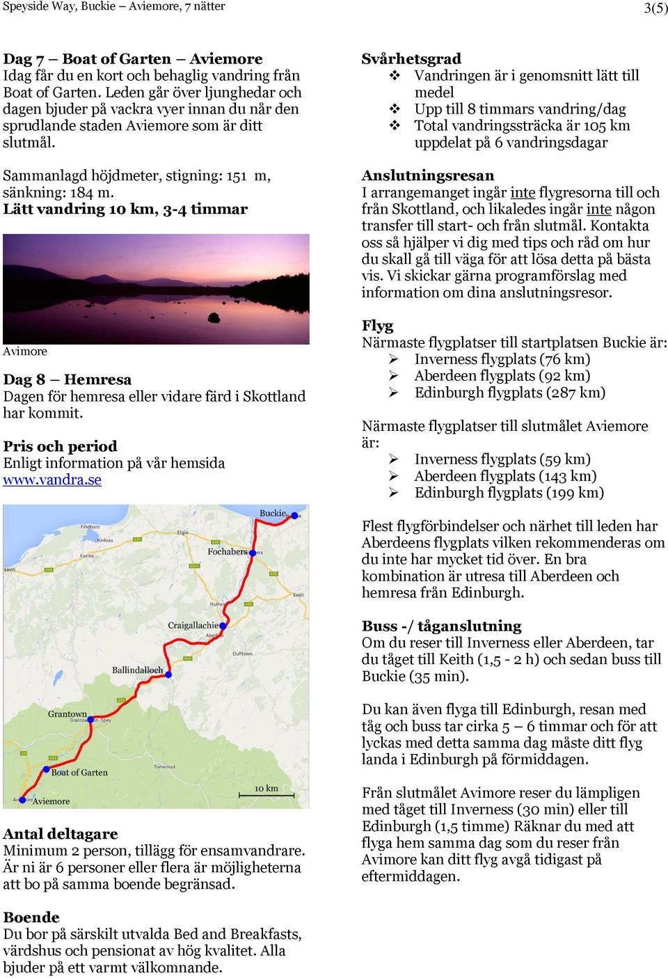 Lätt vandring 10 km, 3-4 timmar Avimore Dag 8 Hemresa Dagen för hemresa eller vidare färd i Skottland har kommit.