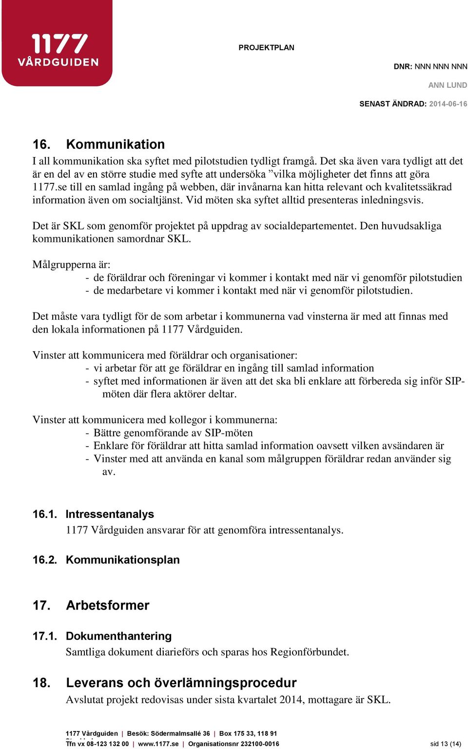 se till en samlad ingång på webben, där invånarna kan hitta relevant och kvalitetssäkrad information även om socialtjänst. Vid möten ska syftet alltid presenteras inledningsvis.