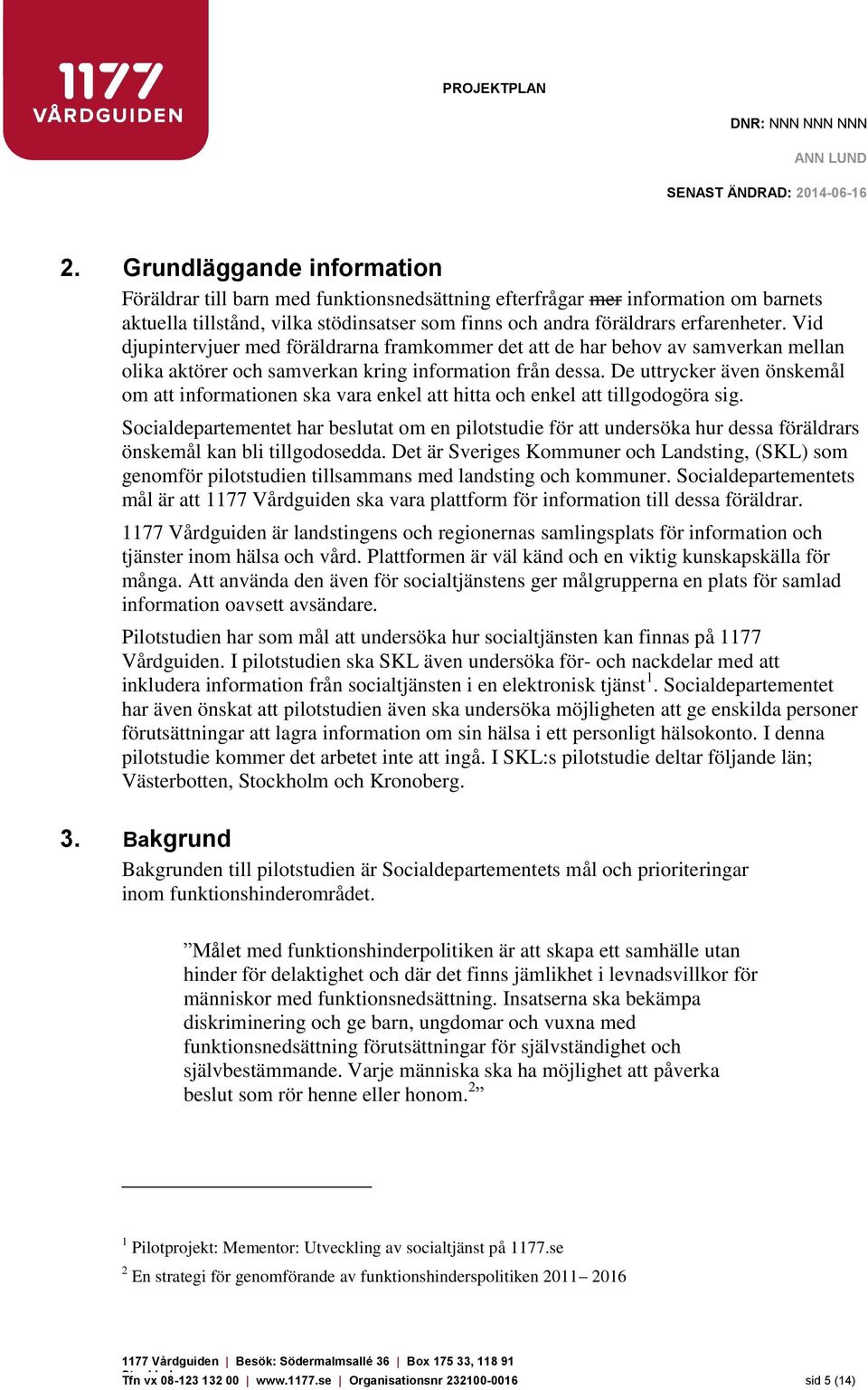 De uttrycker även önskemål om att informationen ska vara enkel att hitta och enkel att tillgodogöra sig.