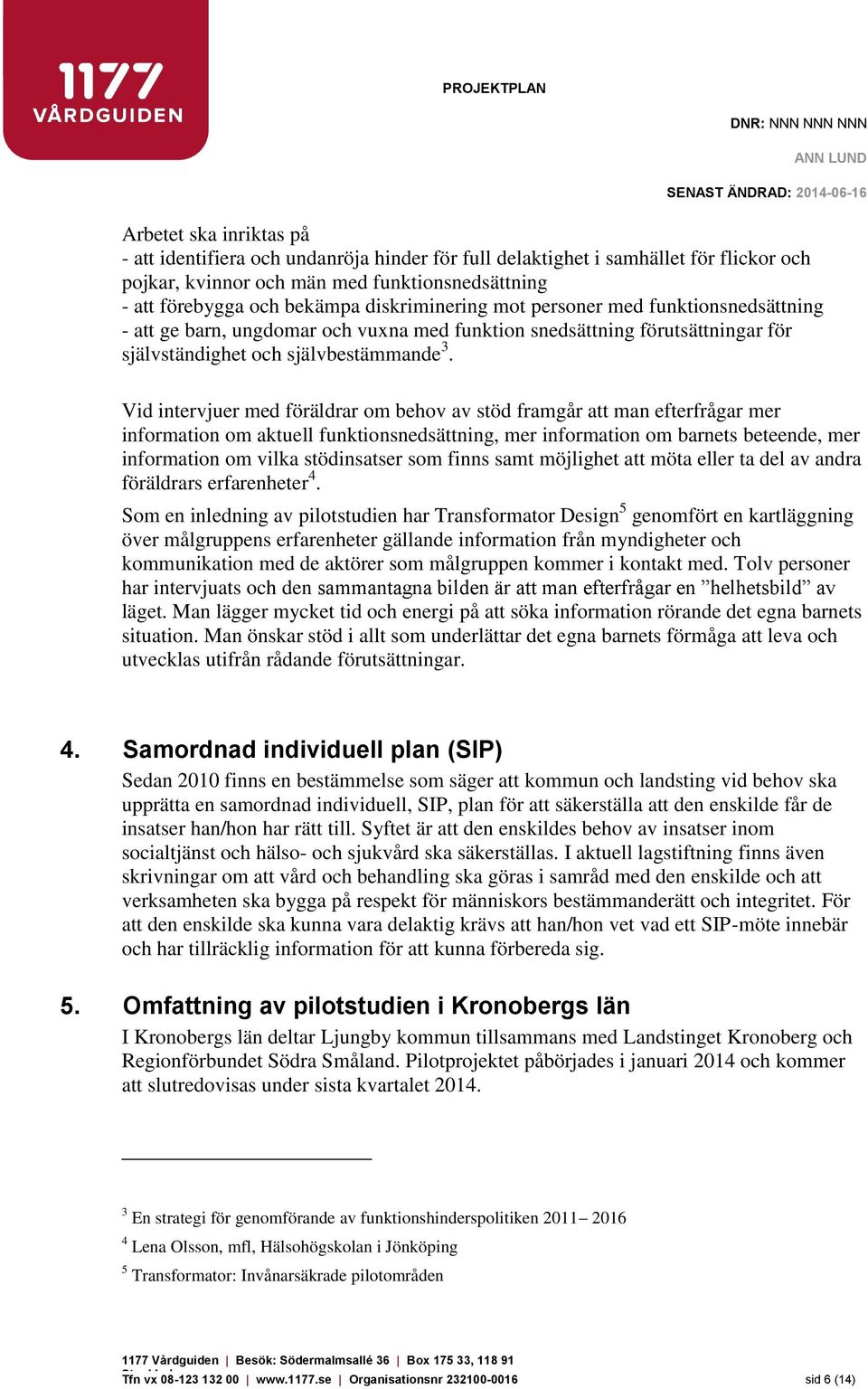 Vid intervjuer med föräldrar om behov av stöd framgår att man efterfrågar mer information om aktuell funktionsnedsättning, mer information om barnets beteende, mer information om vilka stödinsatser