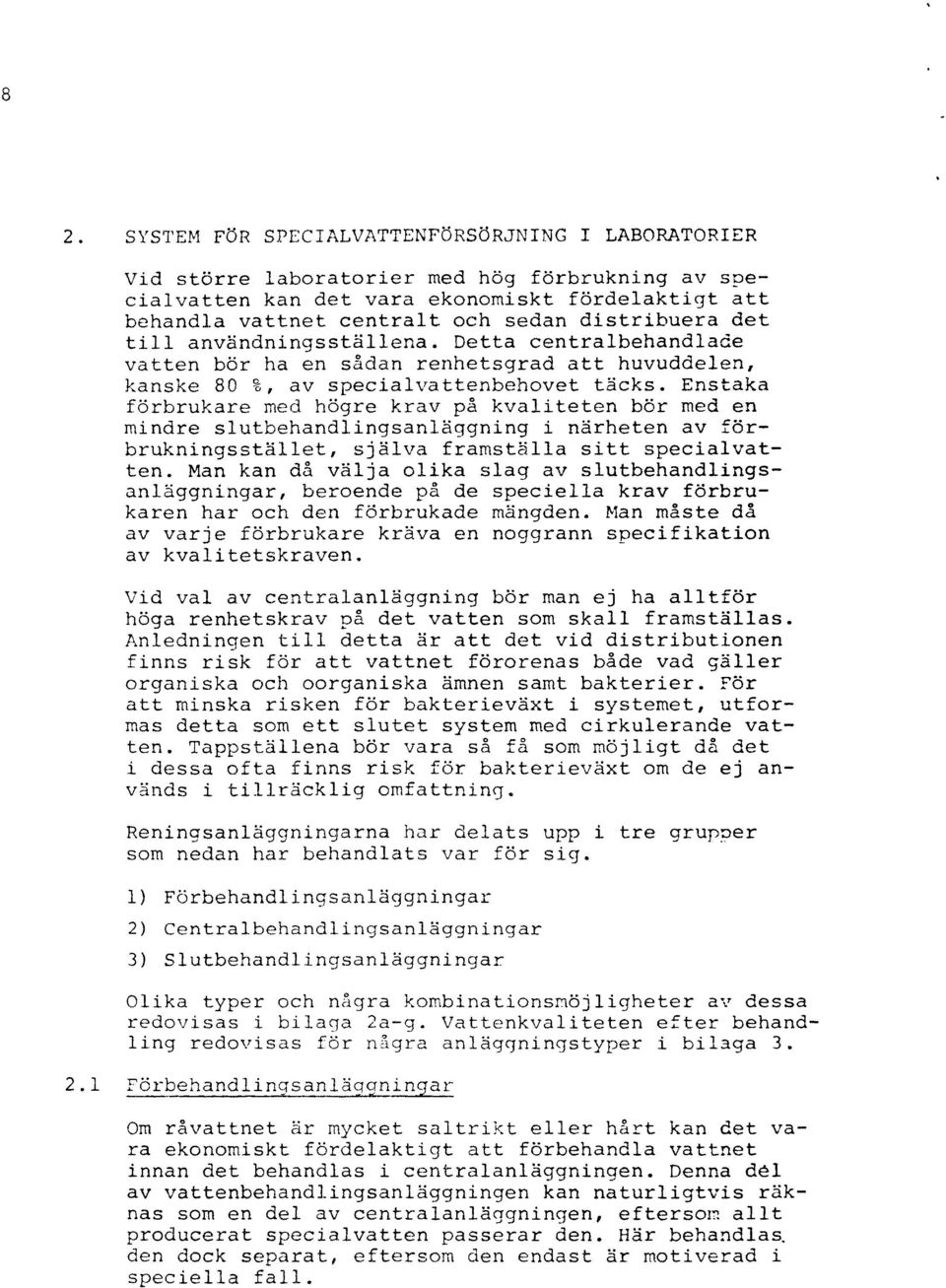 Enstaka förbrukare med högre krav på kvaliteten bör med en mindre slutbehandlingsanläggning i närheten av förbrukningsstället, själva framställa sitt specialvatten.