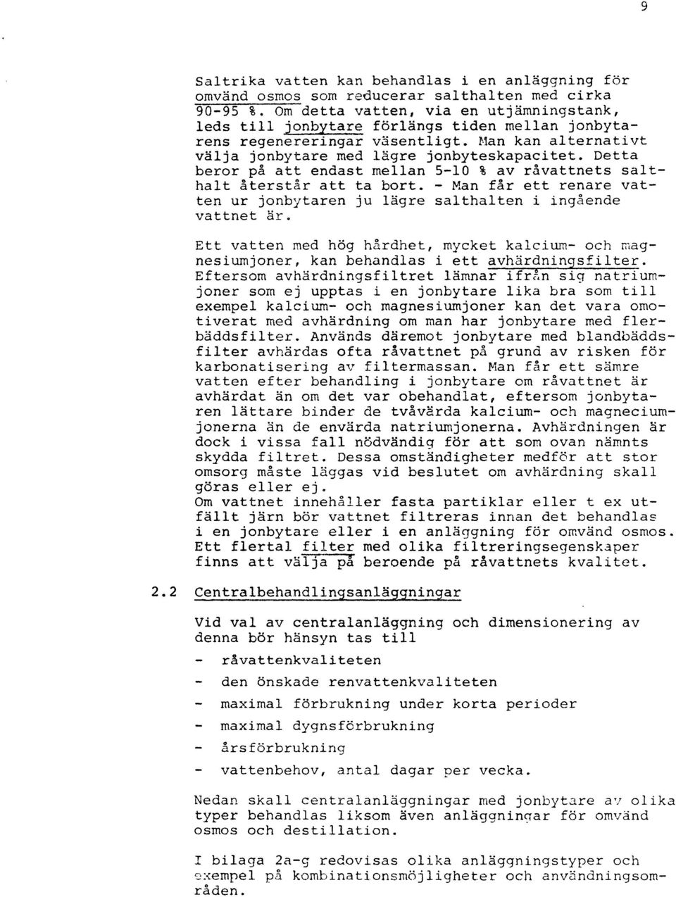 Detta beror på att endast mellan 5-10 % av råvattnets salthalt återstår att ta bort. - Man får ett renare vatten ur jonbytaren ju lägre salthalten i ingående vattnet är.