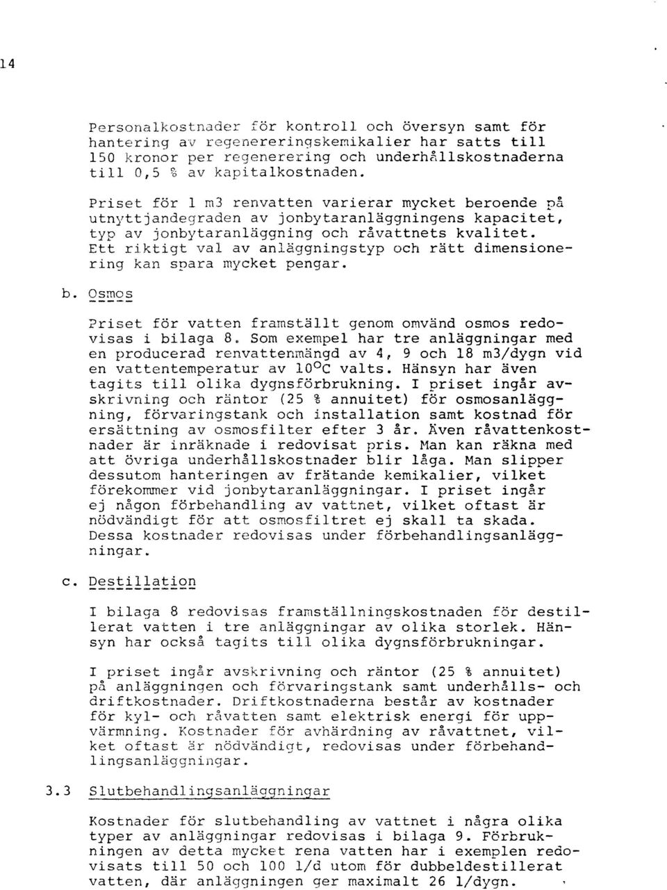 Ett riktigt val av anläggningstyp och rätt dimensionering kan spara mycket pengar. b. Osmos wr awr s.ew m Priset för vatten framställt genom omvänd osmos redovisas i bilaga 8.