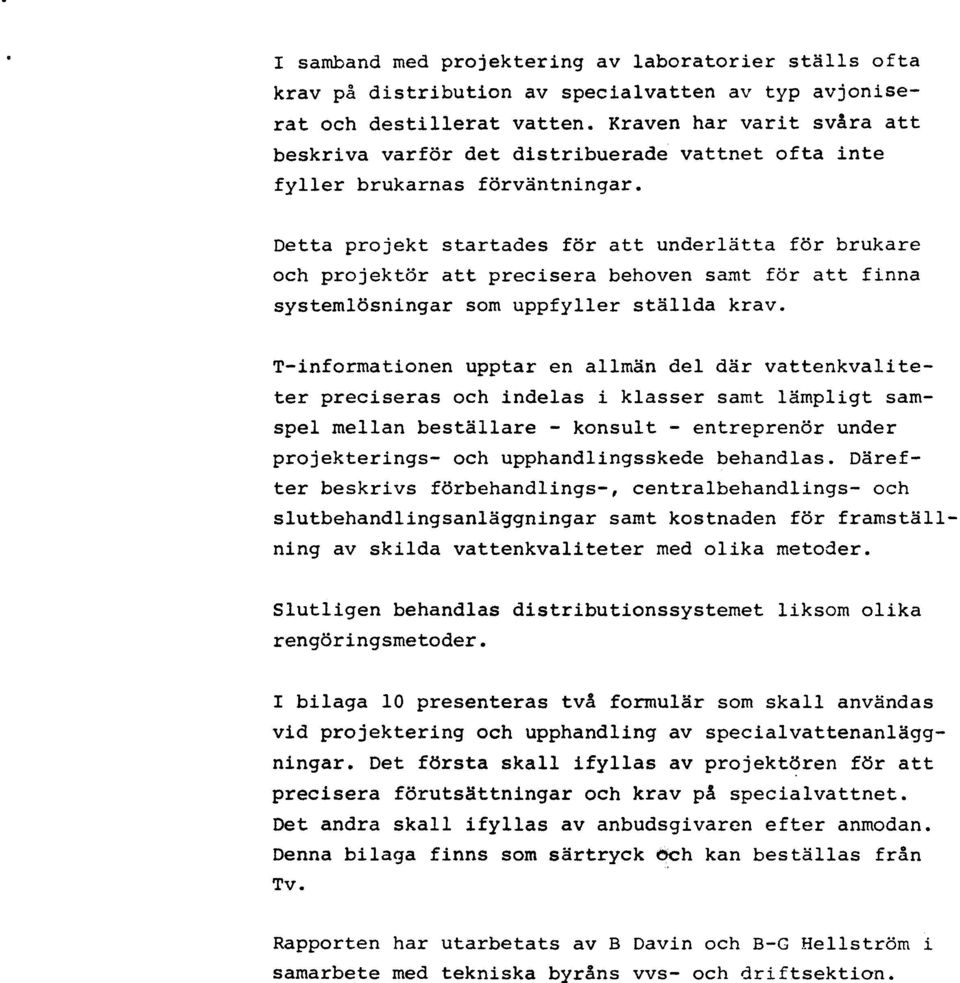 Detta projekt startades för att underlätta för brukare och projektör att precisera behoven samt för att finna systemlösningar som uppfyller ställda krav.