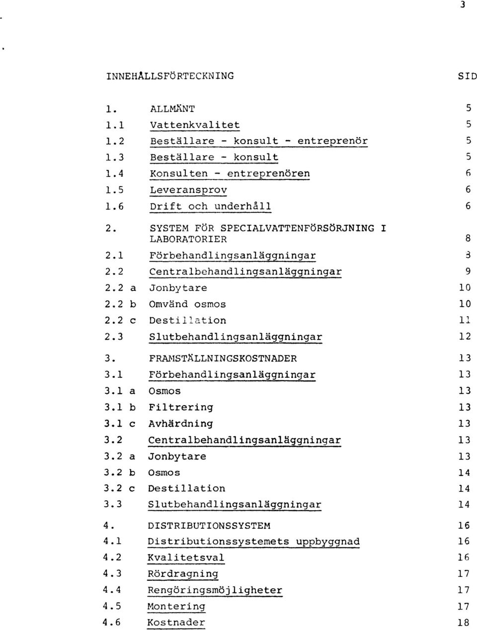 2 c Desti llation 1' 2.3 Slutbehandlingsanläggningar 12 3. FRAMSTÄLLNINGSKOSTNADER 13 3.1 Färbehandlingsanläggnin ar 13 3.1 a osmos 13 3.1 b Filtrering 13 3.1 c Avhärdning 13 3.