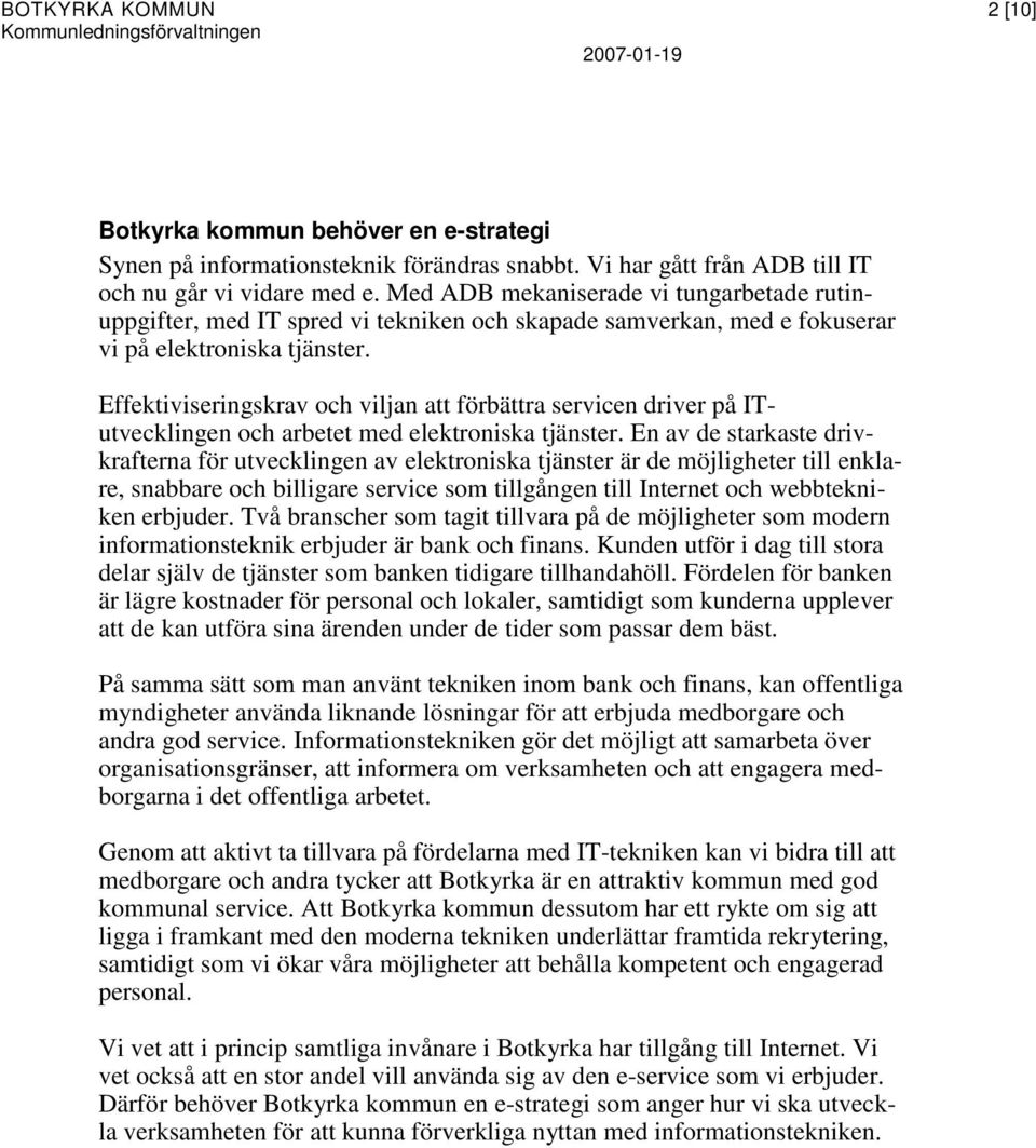 Effektiviseringskrav och viljan att förbättra servicen driver på ITutvecklingen och arbetet med elektroniska tjänster.