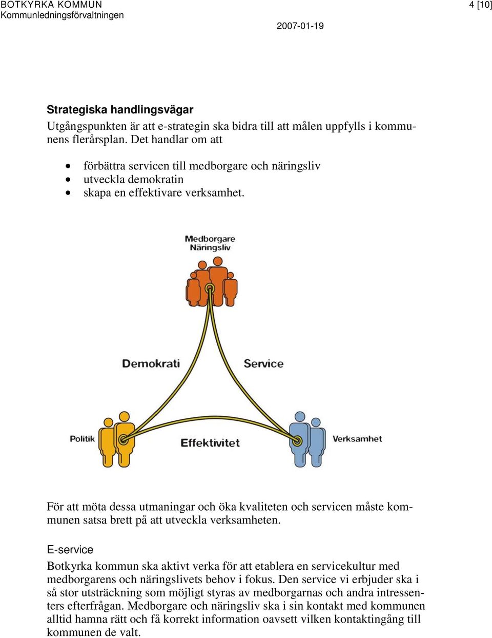 För att möta dessa utmaningar och öka kvaliteten och servicen måste kommunen satsa brett på att utveckla verksamheten.