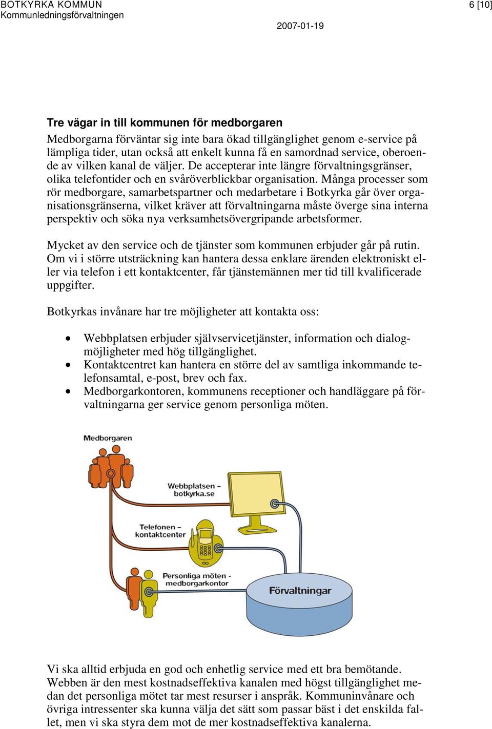 Många processer som rör medborgare, samarbetspartner och medarbetare i Botkyrka går över organisationsgränserna, vilket kräver att förvaltningarna måste överge sina interna perspektiv och söka nya