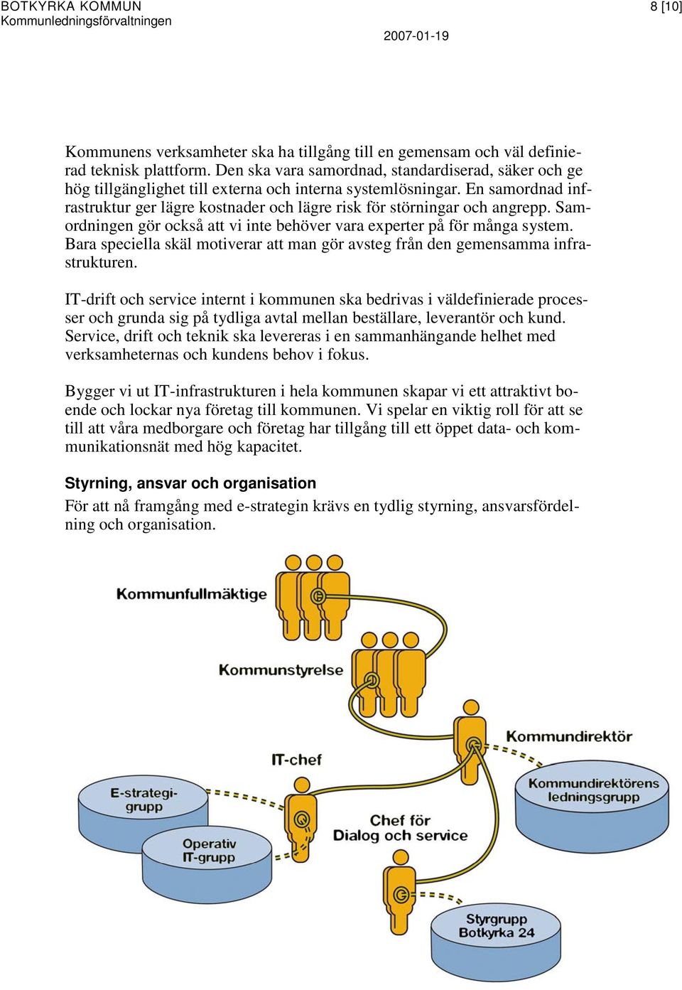 En samordnad infrastruktur ger lägre kostnader och lägre risk för störningar och angrepp. Samordningen gör också att vi inte behöver vara experter på för många system.