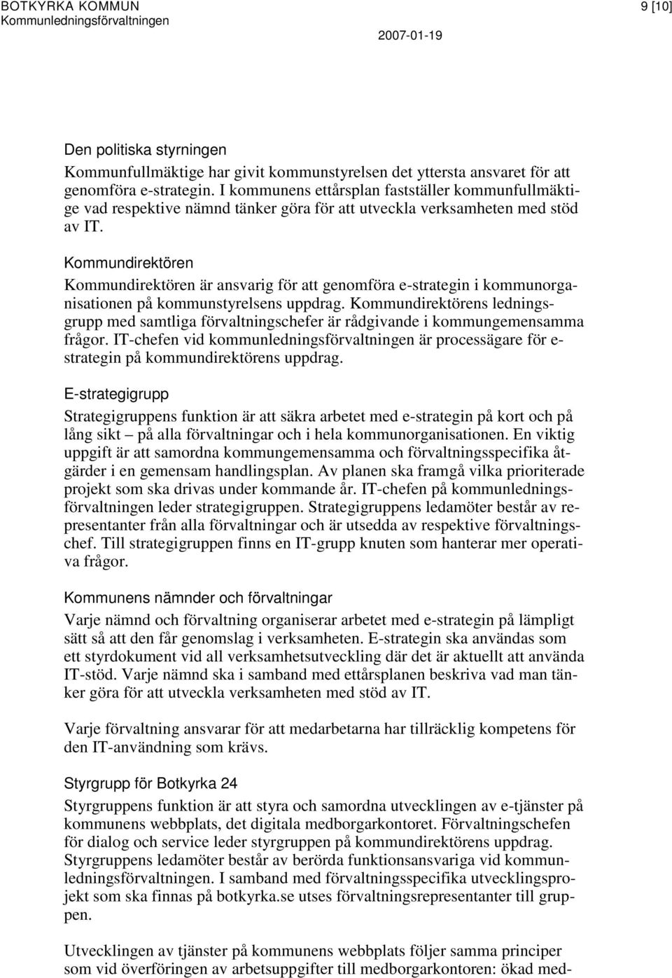 Kommundirektören Kommundirektören är ansvarig för att genomföra e-strategin i kommunorganisationen på kommunstyrelsens uppdrag.