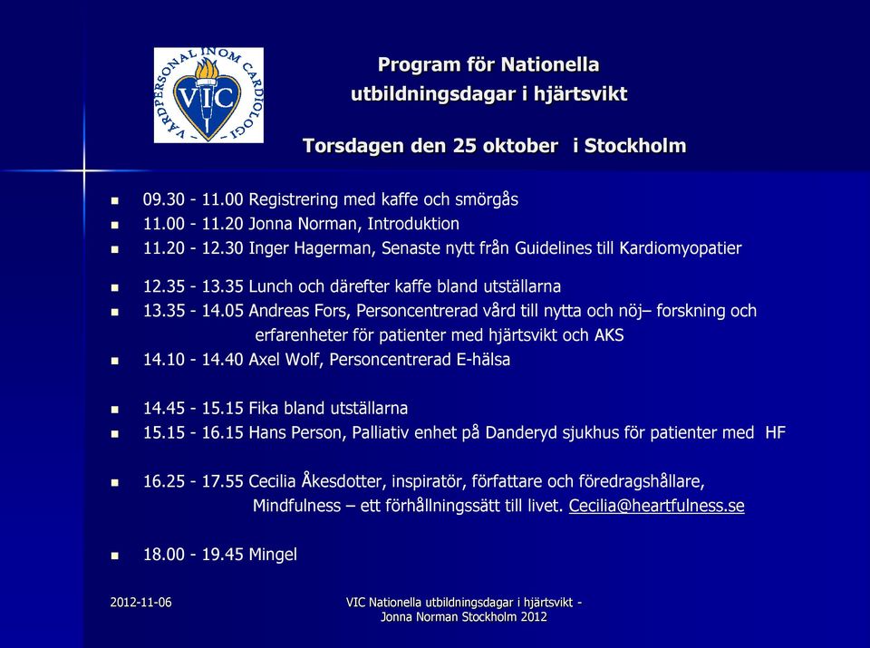 05 Andreas Fors, Personcentrerad vård till nytta och nöj forskning och erfarenheter för patienter med hjärtsvikt och AKS 14.10-14.40 Axel Wolf, Personcentrerad E-hälsa 14.45-15.