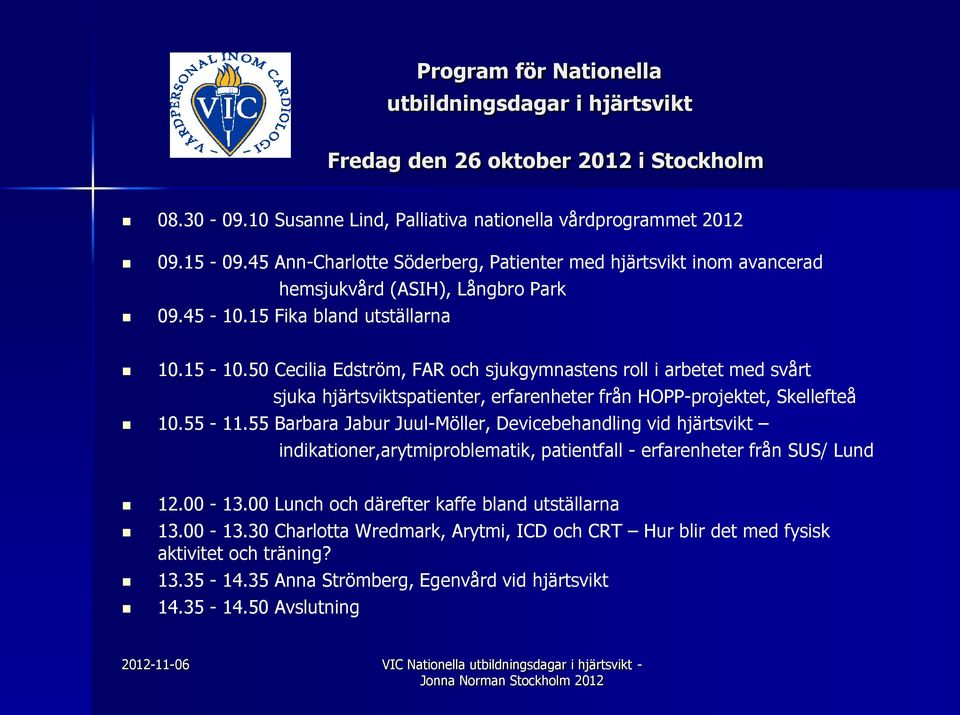 50 Cecilia Edström, FAR och sjukgymnastens roll i arbetet med svårt sjuka hjärtsviktspatienter, erfarenheter från HOPP-projektet, Skellefteå 10.55-11.