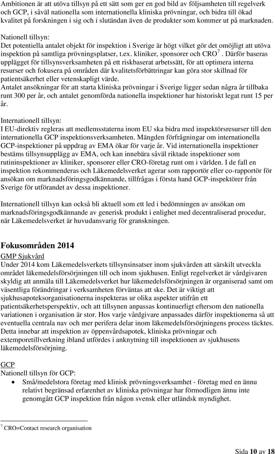 Nationell tillsyn: Det potentiella antalet objekt för inspektion i Sverige är högt vilket gör det omöjligt att utöva inspektion på samtliga prövningsplatser, t.ex. kliniker, sponsorer och CRO 7.