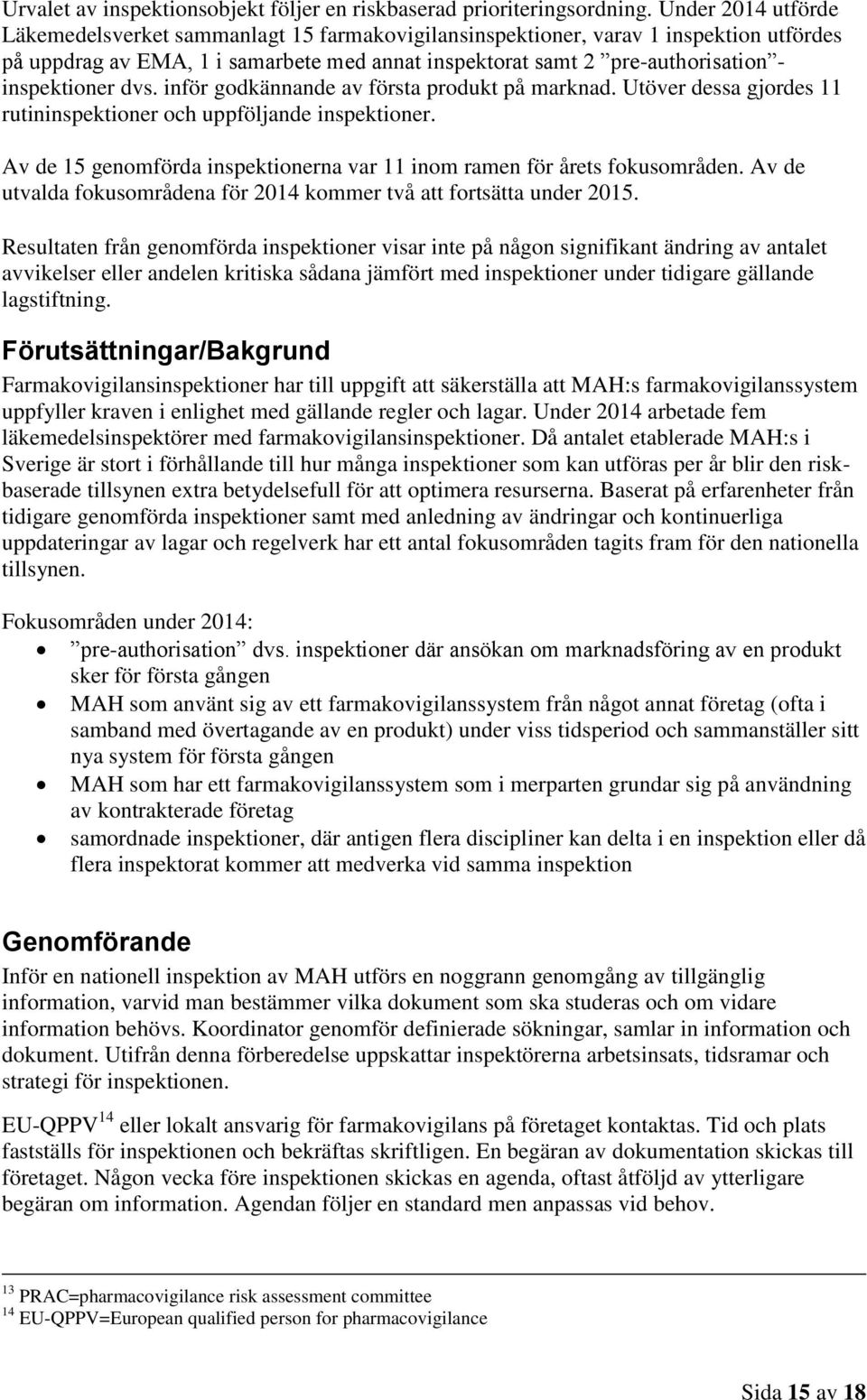 inspektioner dvs. inför godkännande av första produkt på marknad. Utöver dessa gjordes 11 rutininspektioner och uppföljande inspektioner.