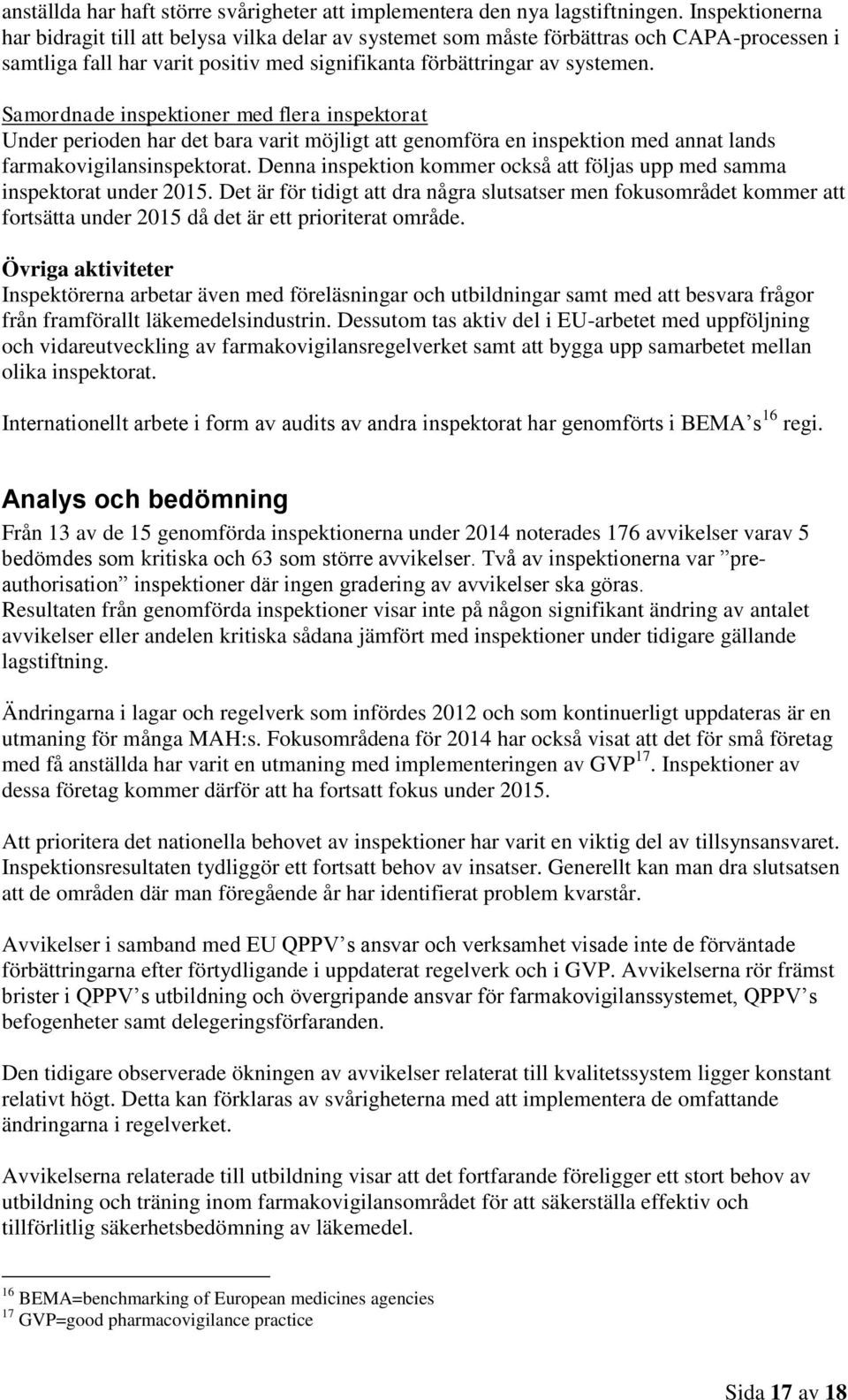 Samordnade inspektioner med flera inspektorat Under perioden har det bara varit möjligt att genomföra en inspektion med annat lands farmakovigilansinspektorat.